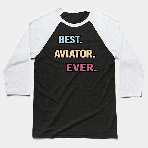 Best Aviator Ever - Nice Gift Idea Baseball T-Shirt by divawaddle